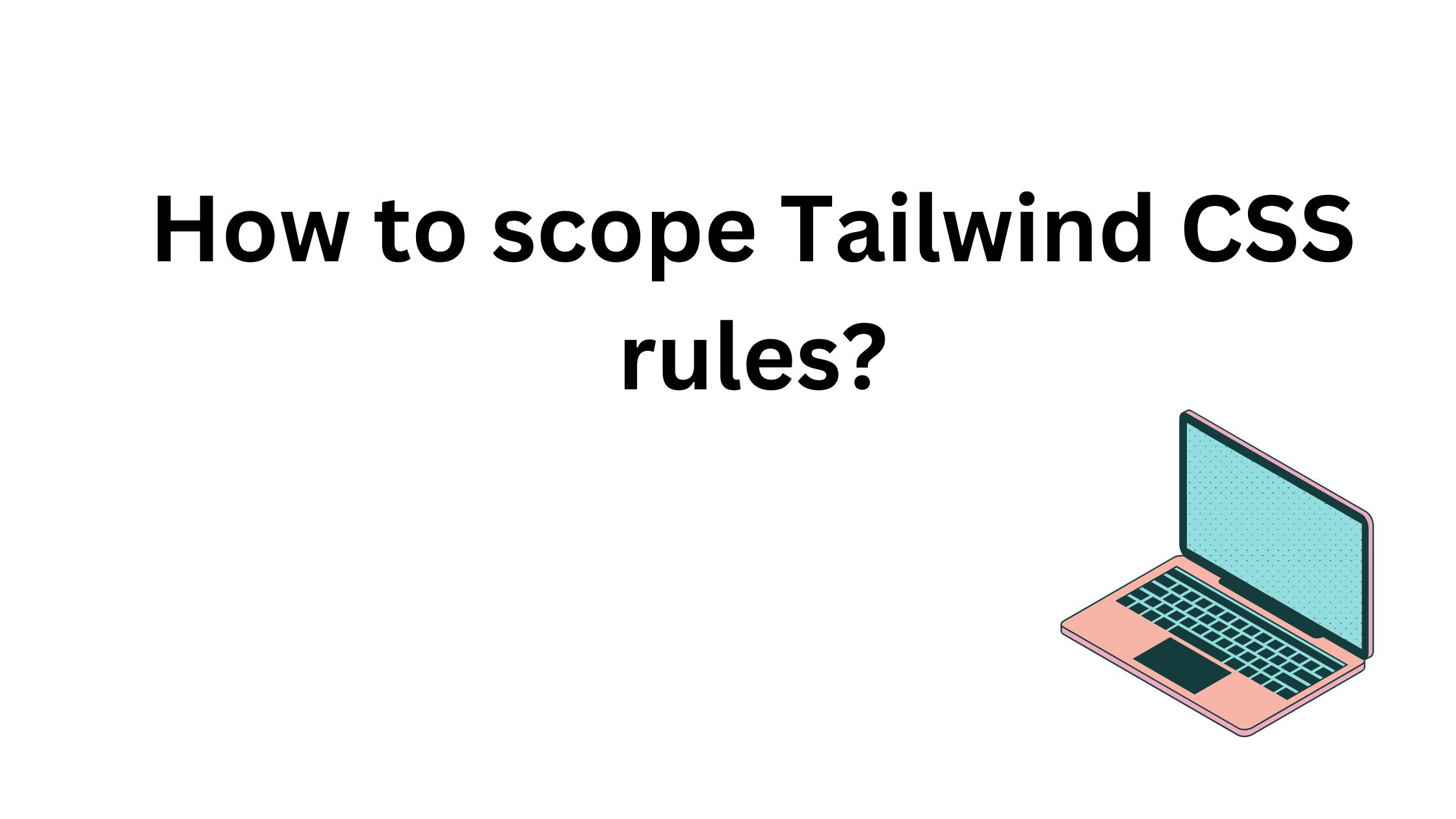 Cover Image for How to scope Tailwind CSS rules?